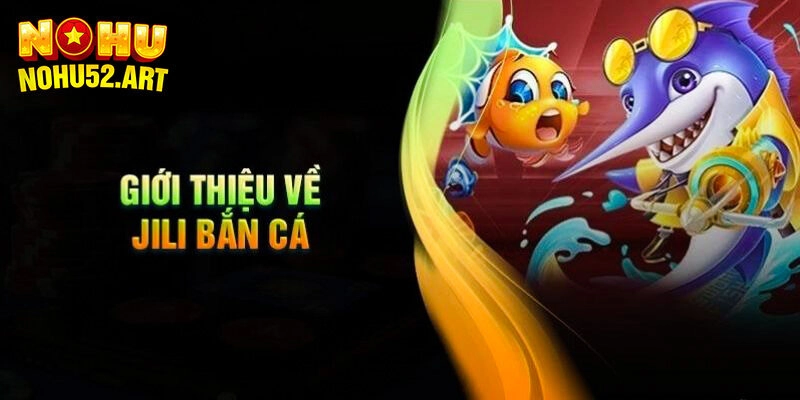 Giới thiệu đôi điều về JiLi bắn cá của Nohu52